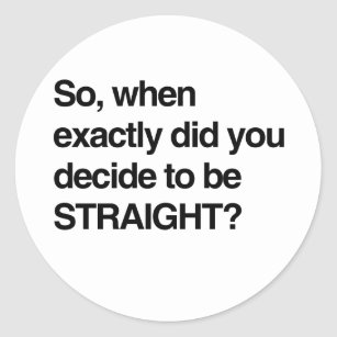 when did you decide to be straight ?