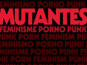 le film mutantes de viginie despentes - féminisme prono punk