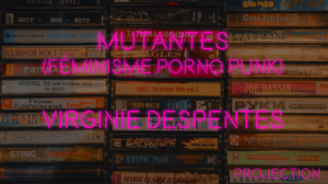 Projection de Mutantes (Féminisme Porno Punk)
